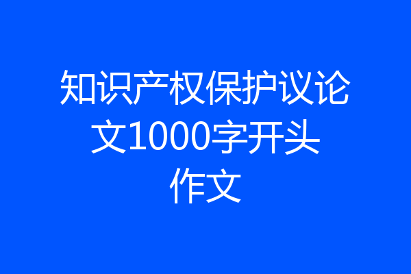 知识产权保护议论文1000字开头作文