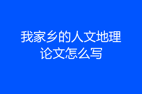 我家乡的人文地理论文怎么写