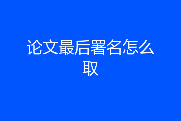 论文最后署名怎么取