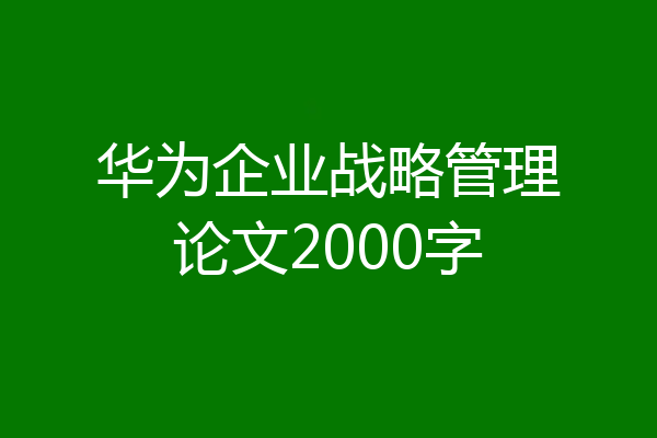 华为企业战略管理论文2000字