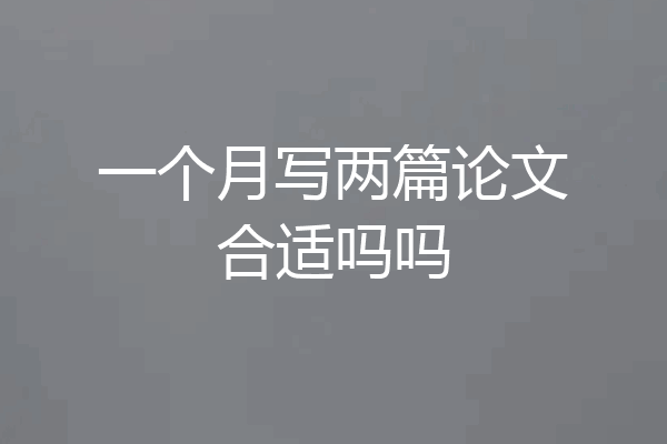 一个月写两篇论文合适吗吗