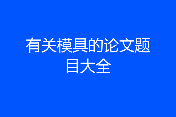 有关模具的论文题目大全