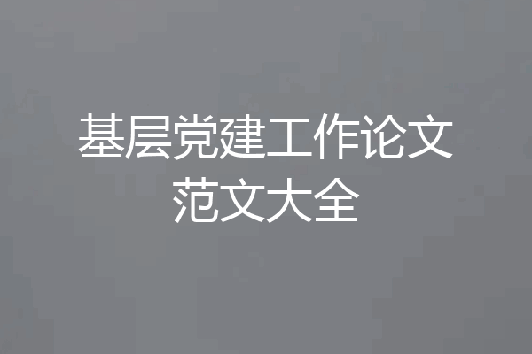 基层党建工作论文范文大全