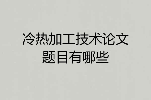 冷热加工技术论文题目有哪些