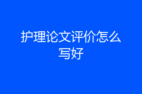 护理论文评价怎么写好