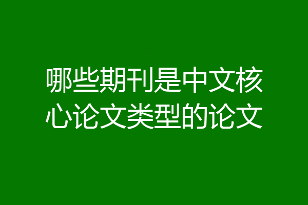 哪些期刊是中文核心论文类型的论文