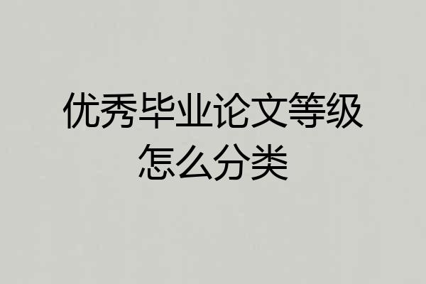 优秀毕业论文等级怎么分类