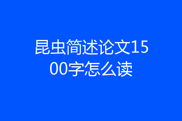 昆虫简述论文1500字怎么读