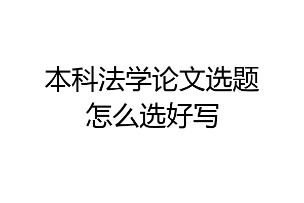 本科法学论文选题怎么选好写