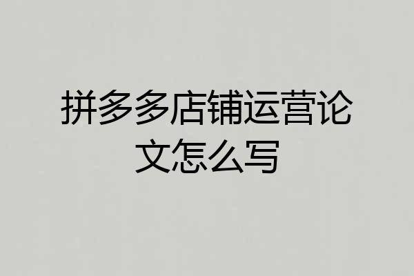 拼多多店铺运营论文怎么写
