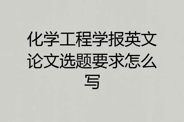 化学工程学报英文论文选题要求怎么写