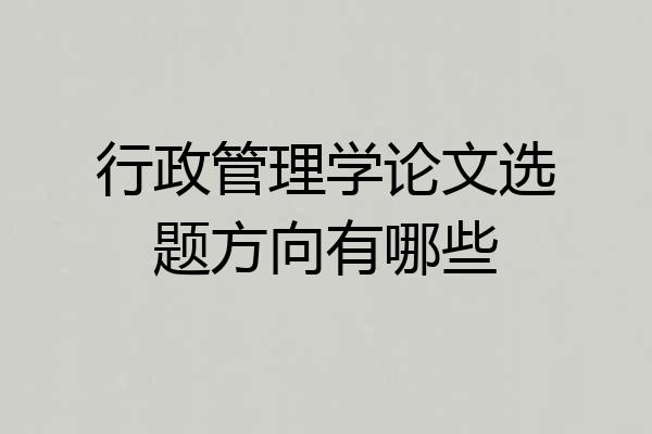 行政管理学论文选题方向有哪些