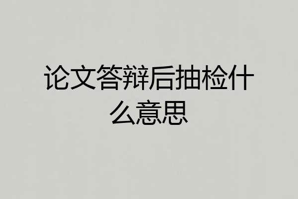 论文答辩后抽检什么意思