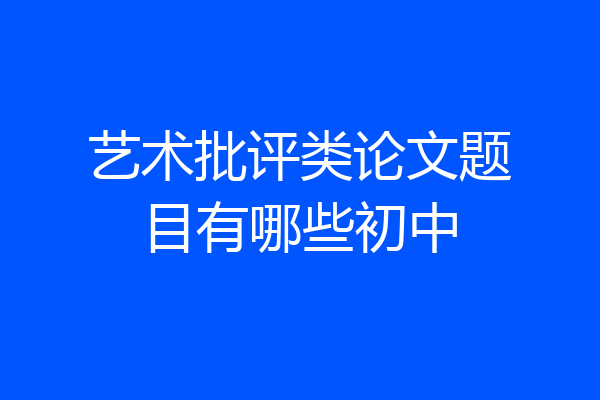 艺术批评类论文题目有哪些初中