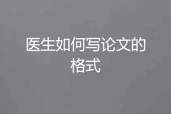 医生如何写论文的格式