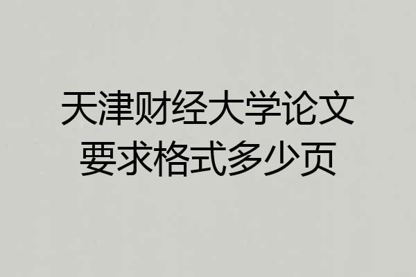 天津财经大学论文要求格式多少页