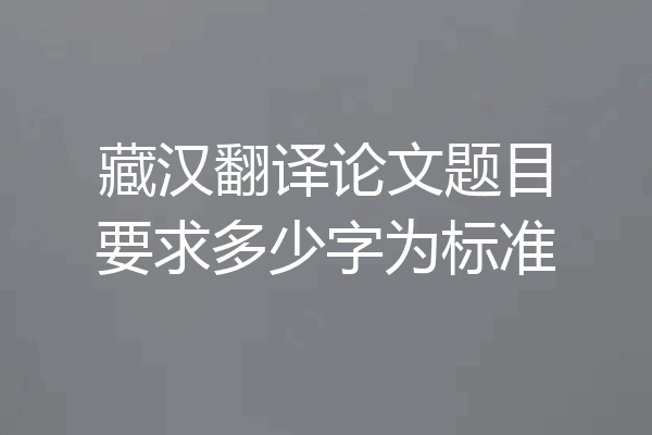藏汉翻译论文题目要求多少字为标准