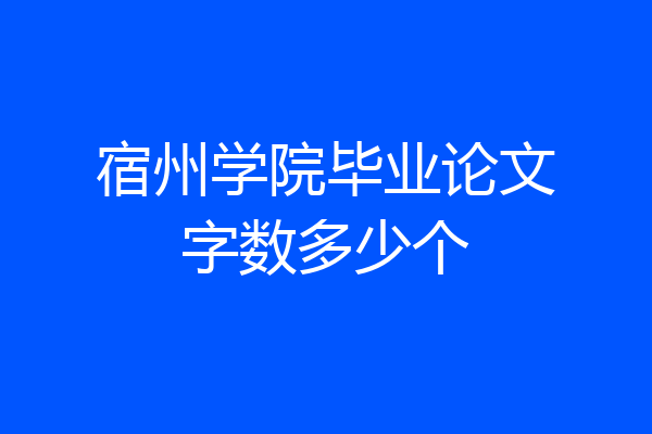 宿州学院毕业论文字数多少个