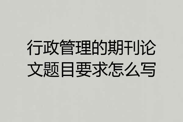 行政管理的期刊论文题目要求怎么写