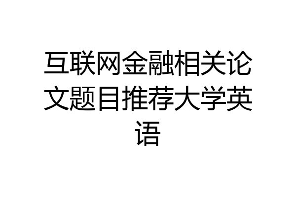 互联网金融相关论文题目推荐大学英语