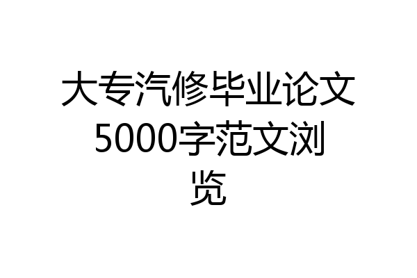 大专汽修毕业论文5000字范文浏览