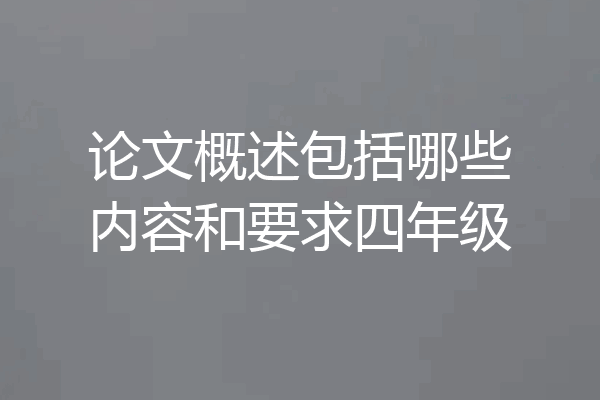 论文概述包括哪些内容和要求四年级