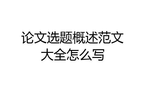 论文选题概述范文大全怎么写