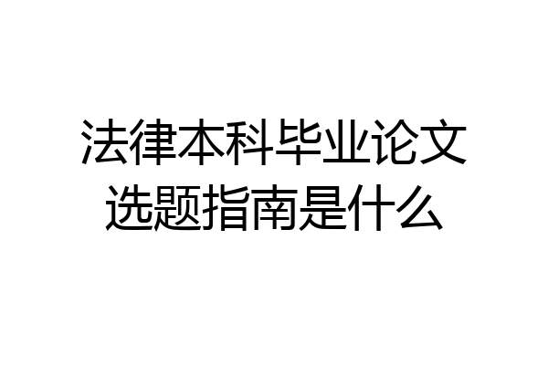 法律本科毕业论文选题指南是什么