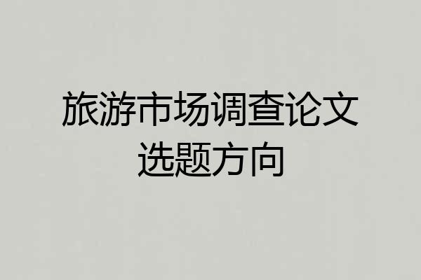 旅游市场调查论文选题方向