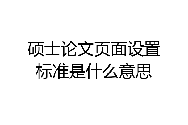 硕士论文页面设置标准是什么意思