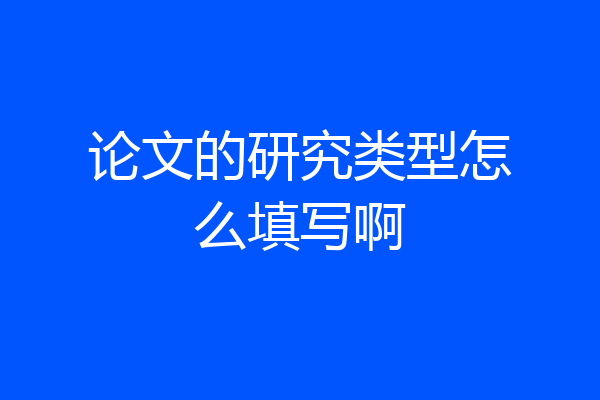 论文的研究类型怎么填写啊