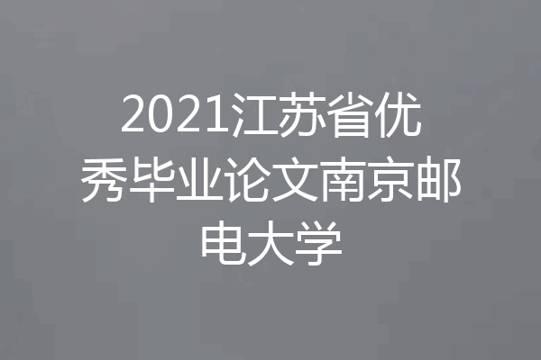 2021江苏省优秀毕业论文南京邮电大学