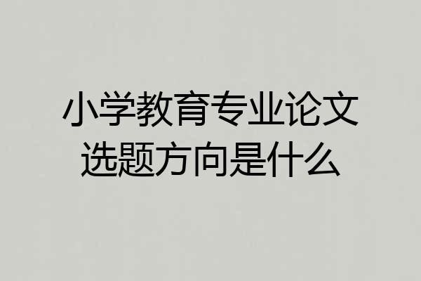 小学教育专业论文选题方向是什么