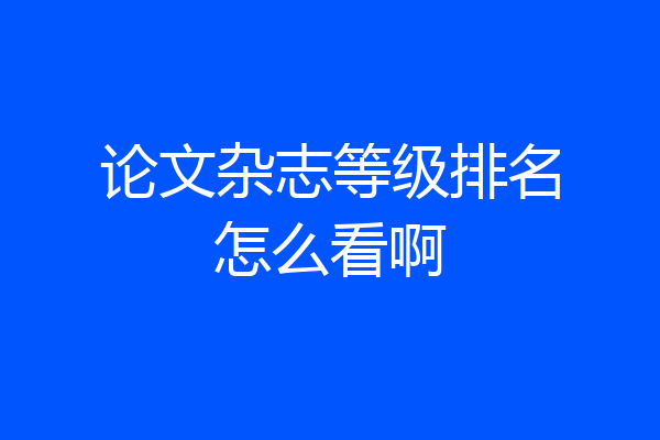论文杂志等级排名怎么看啊