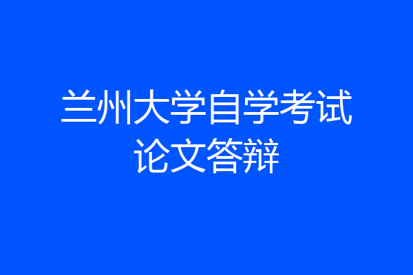 兰州大学自学考试论文答辩