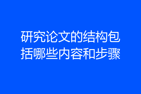 研究论文的结构包括哪些内容和步骤