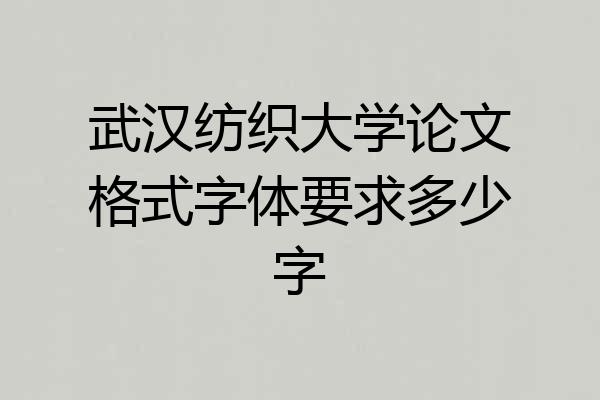 武汉纺织大学论文格式字体要求多少字