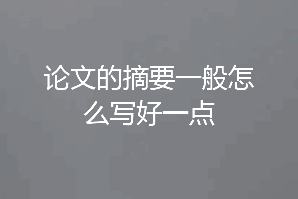 论文的摘要一般怎么写好一点
