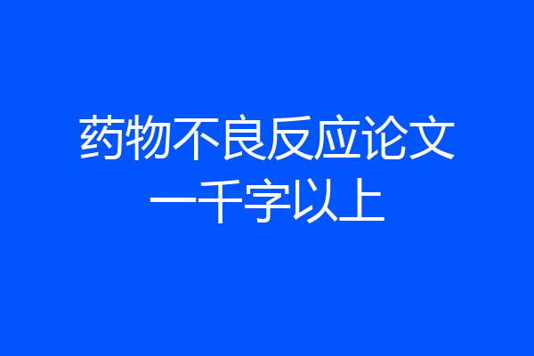 药物不良反应论文一千字以上