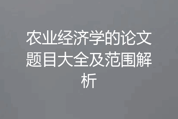 农业经济学的论文题目大全及范围解析