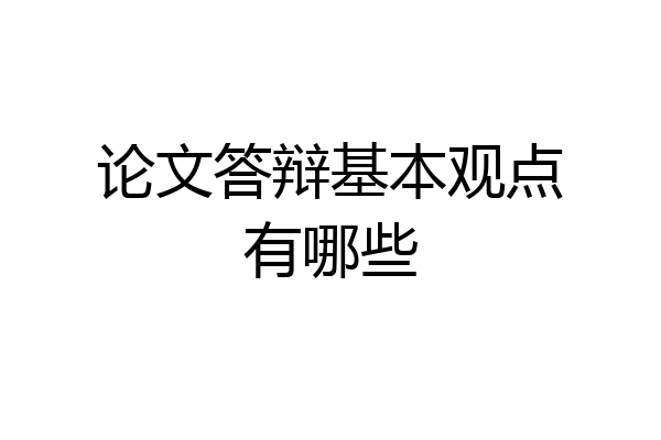 论文答辩基本观点有哪些