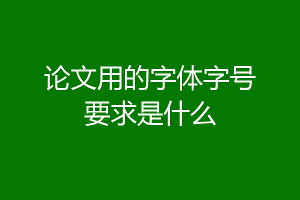 论文用的字体字号要求是什么