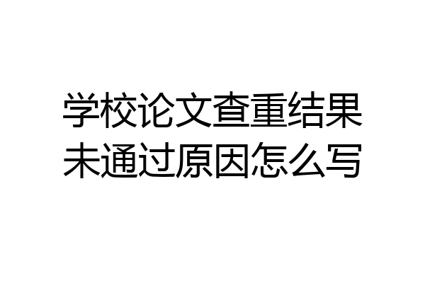 学校论文查重结果未通过原因怎么写
