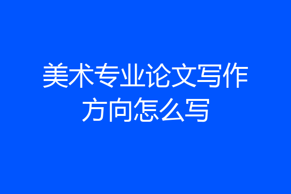 美术专业论文写作方向怎么写