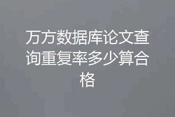 万方数据库论文查询重复率多少算合格