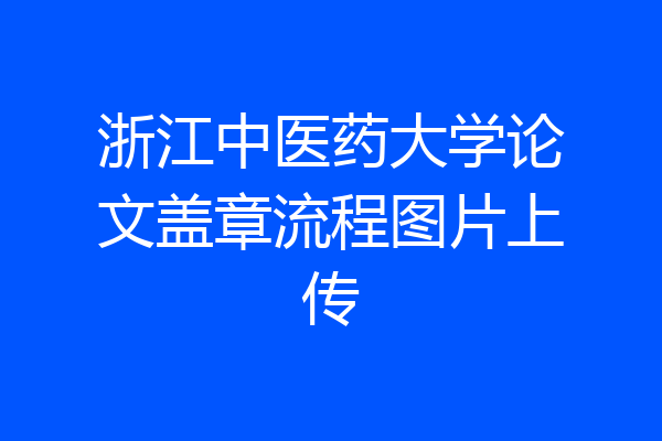 浙江中医药大学论文盖章流程图片上传