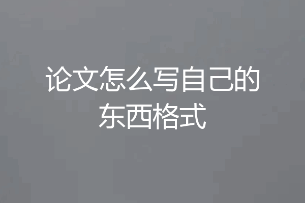 论文怎么写自己的东西格式