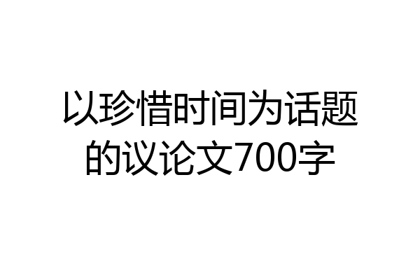 以珍惜时间为话题的议论文700字