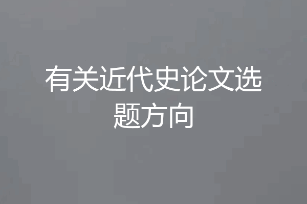 有关近代史论文选题方向
