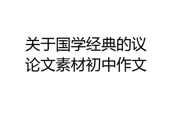 关于国学经典的议论文素材初中作文